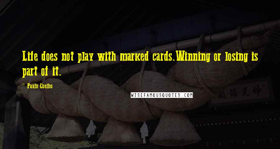 Paulo Coelho Quotes: Life does not play with marked cards.Winning or losing is part of it.