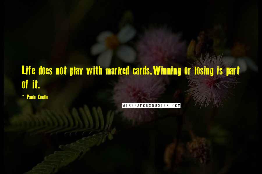 Paulo Coelho Quotes: Life does not play with marked cards.Winning or losing is part of it.