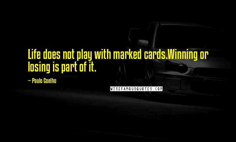 Paulo Coelho Quotes: Life does not play with marked cards.Winning or losing is part of it.