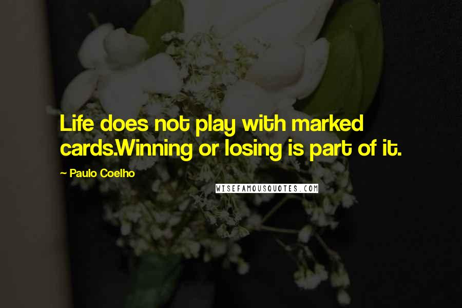 Paulo Coelho Quotes: Life does not play with marked cards.Winning or losing is part of it.