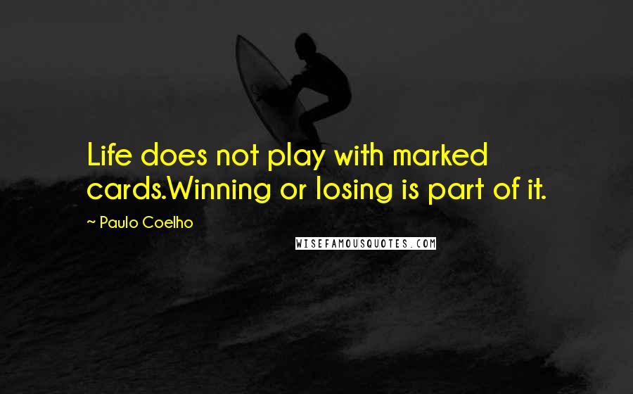 Paulo Coelho Quotes: Life does not play with marked cards.Winning or losing is part of it.