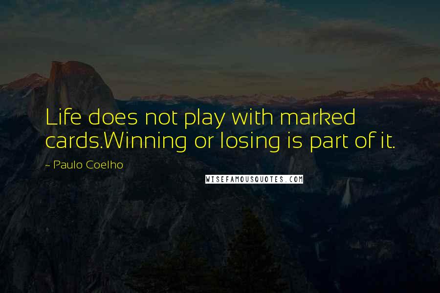 Paulo Coelho Quotes: Life does not play with marked cards.Winning or losing is part of it.