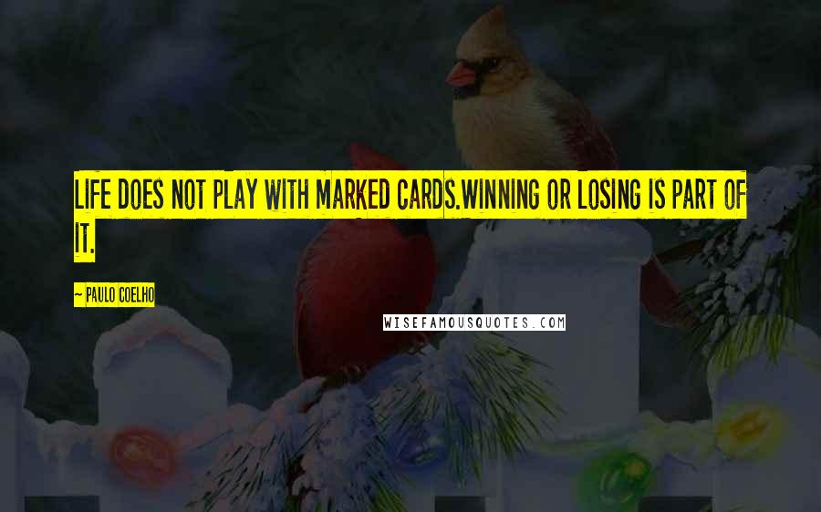 Paulo Coelho Quotes: Life does not play with marked cards.Winning or losing is part of it.