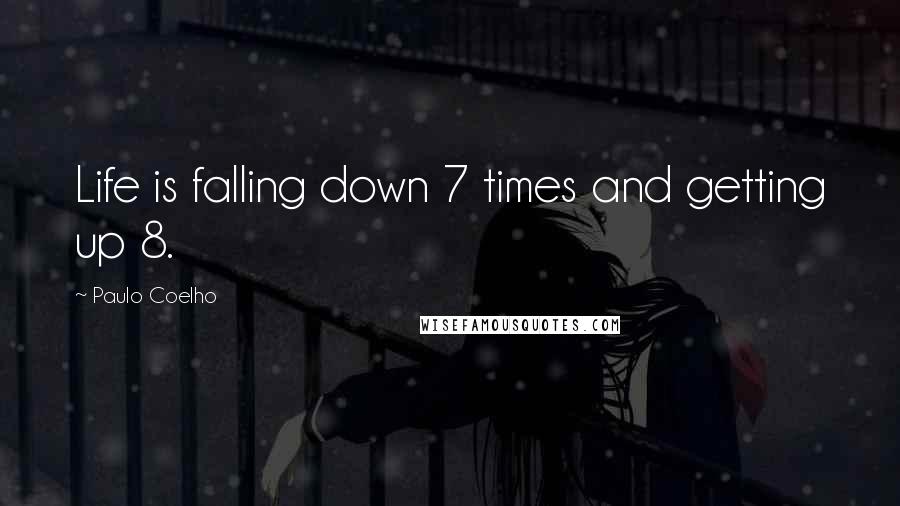 Paulo Coelho Quotes: Life is falling down 7 times and getting up 8.