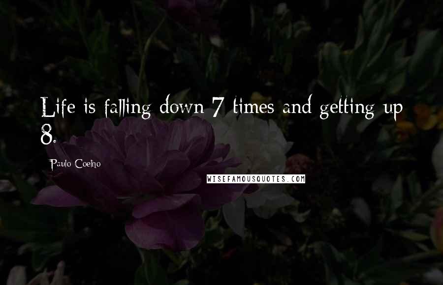 Paulo Coelho Quotes: Life is falling down 7 times and getting up 8.