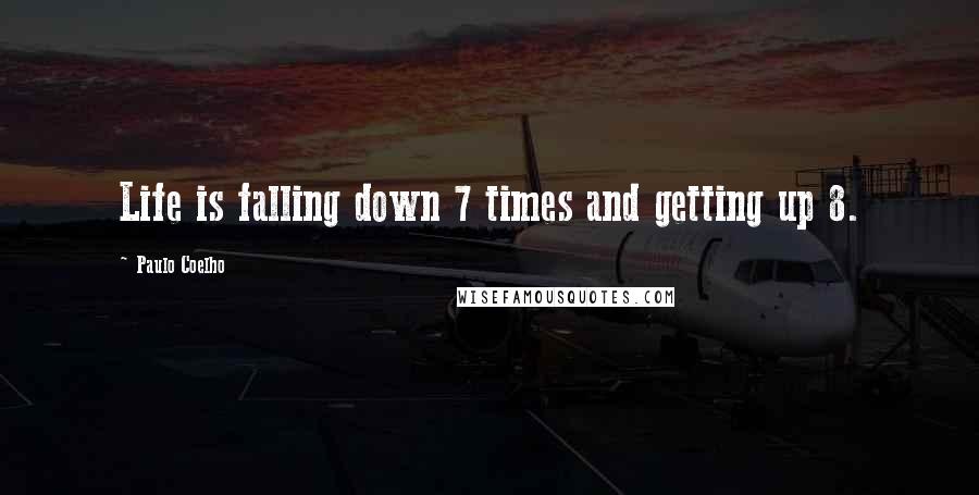 Paulo Coelho Quotes: Life is falling down 7 times and getting up 8.