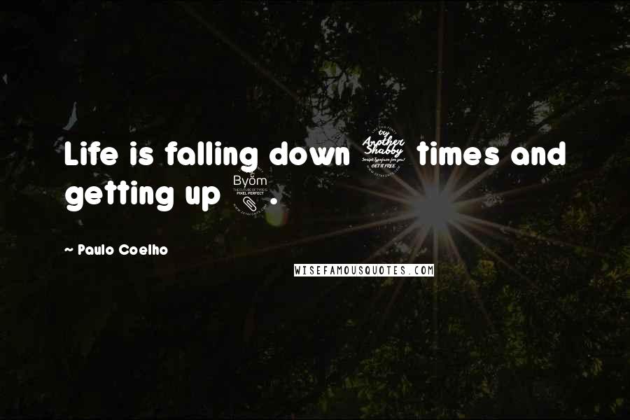 Paulo Coelho Quotes: Life is falling down 7 times and getting up 8.