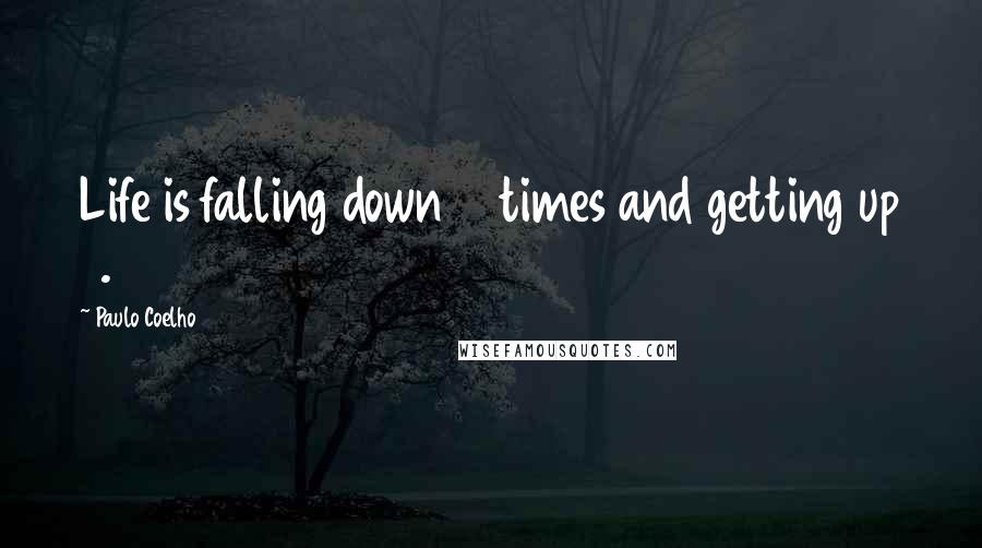 Paulo Coelho Quotes: Life is falling down 7 times and getting up 8.