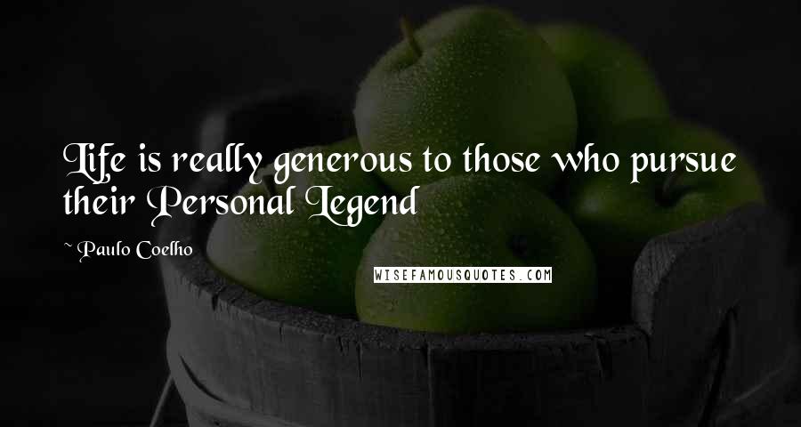 Paulo Coelho Quotes: Life is really generous to those who pursue their Personal Legend