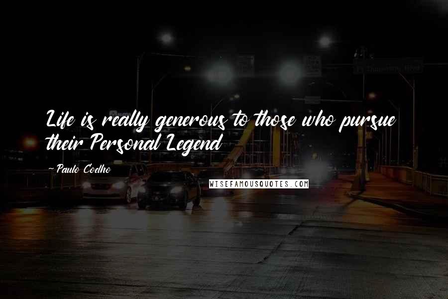 Paulo Coelho Quotes: Life is really generous to those who pursue their Personal Legend