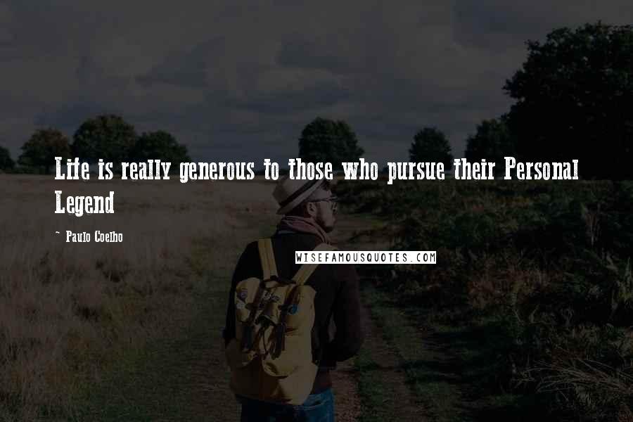 Paulo Coelho Quotes: Life is really generous to those who pursue their Personal Legend