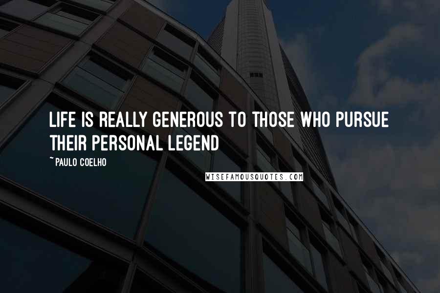 Paulo Coelho Quotes: Life is really generous to those who pursue their Personal Legend