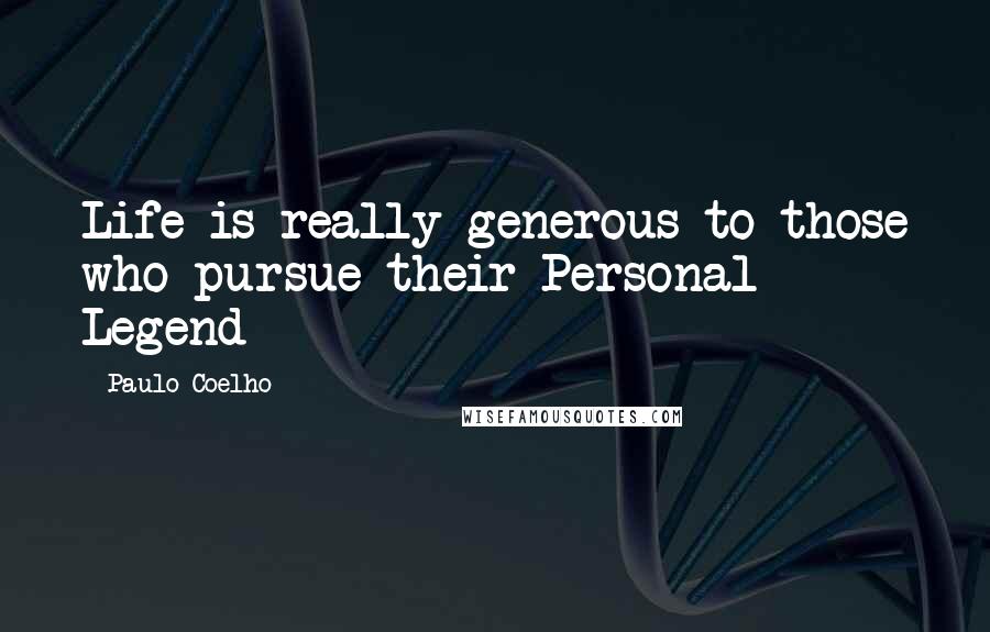 Paulo Coelho Quotes: Life is really generous to those who pursue their Personal Legend