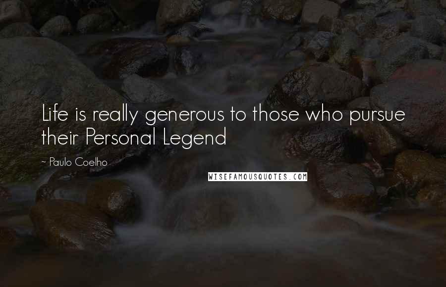 Paulo Coelho Quotes: Life is really generous to those who pursue their Personal Legend