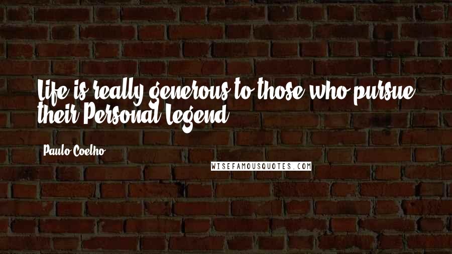 Paulo Coelho Quotes: Life is really generous to those who pursue their Personal Legend