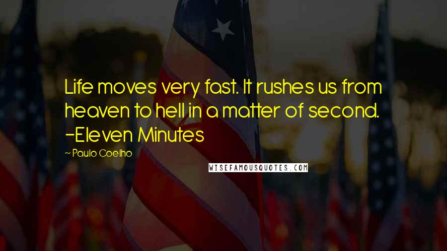 Paulo Coelho Quotes: Life moves very fast. It rushes us from heaven to hell in a matter of second. -Eleven Minutes