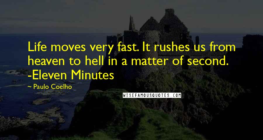 Paulo Coelho Quotes: Life moves very fast. It rushes us from heaven to hell in a matter of second. -Eleven Minutes