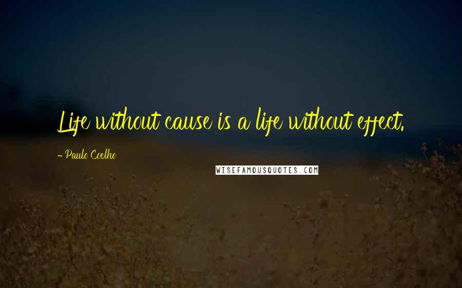 Paulo Coelho Quotes: Life without cause is a life without effect.