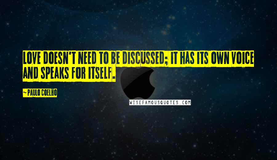 Paulo Coelho Quotes: Love doesn't need to be discussed; it has its own voice and speaks for itself.