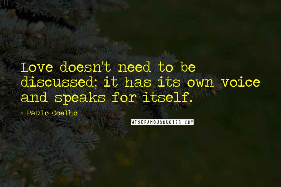 Paulo Coelho Quotes: Love doesn't need to be discussed; it has its own voice and speaks for itself.