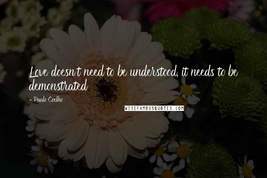 Paulo Coelho Quotes: Love doesn't need to be understood, it needs to be demonstrated