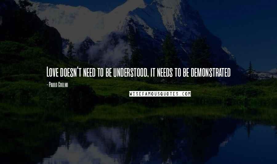 Paulo Coelho Quotes: Love doesn't need to be understood, it needs to be demonstrated