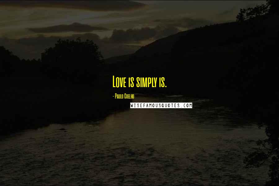 Paulo Coelho Quotes: Love is simply is.