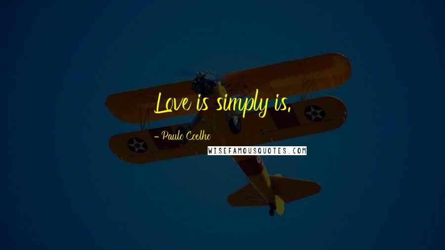 Paulo Coelho Quotes: Love is simply is.