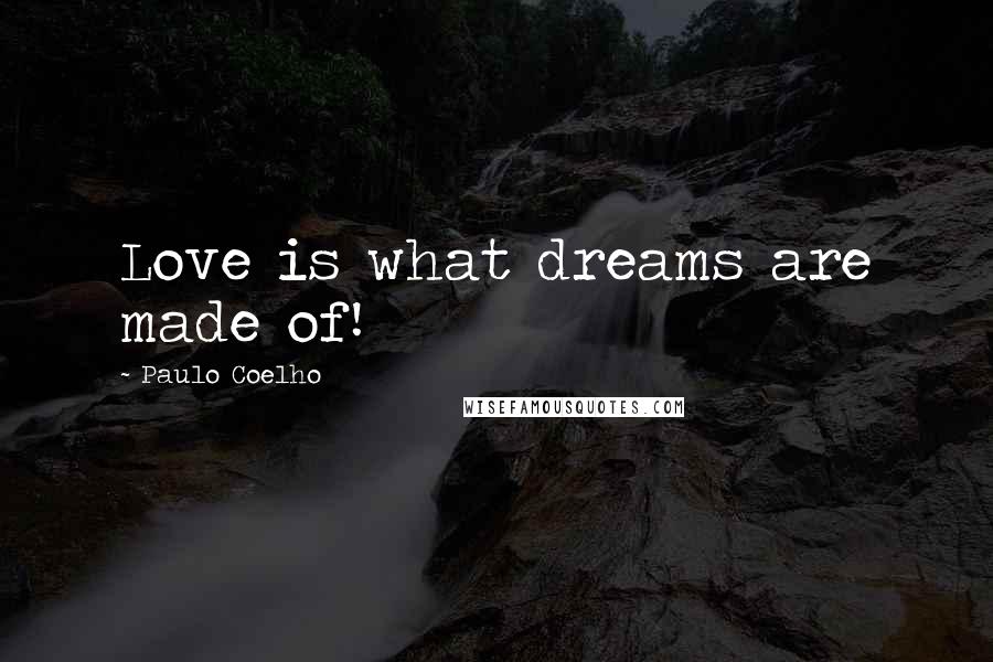 Paulo Coelho Quotes: Love is what dreams are made of!