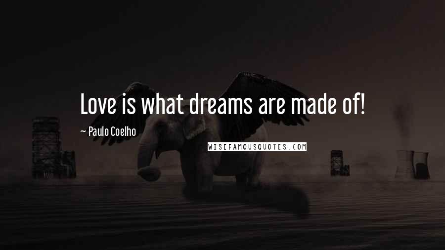 Paulo Coelho Quotes: Love is what dreams are made of!