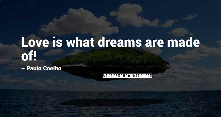 Paulo Coelho Quotes: Love is what dreams are made of!