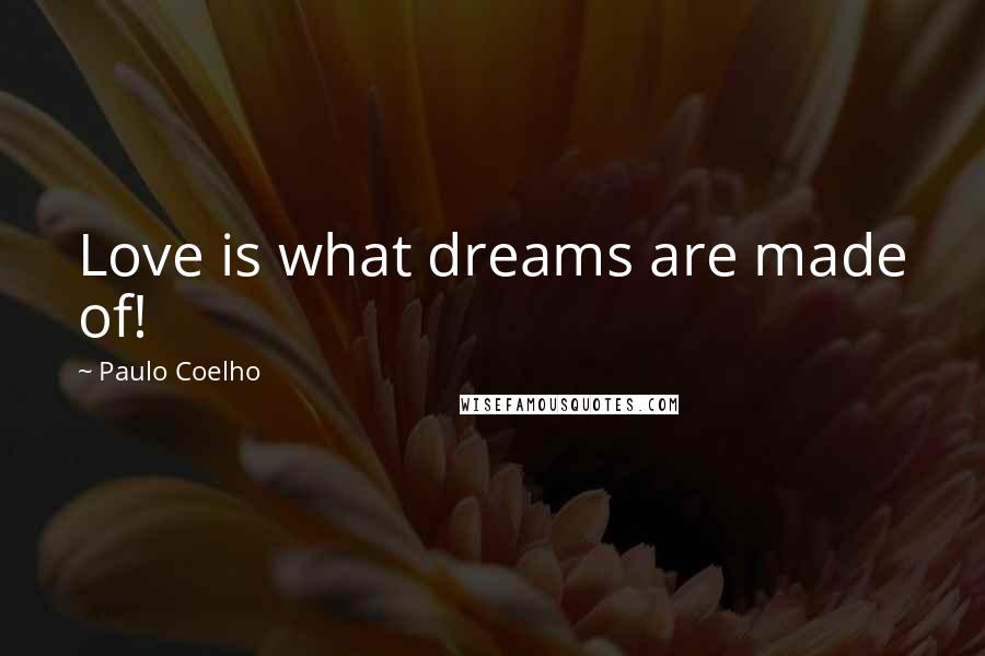 Paulo Coelho Quotes: Love is what dreams are made of!