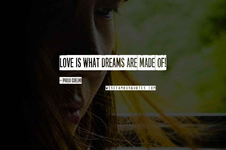 Paulo Coelho Quotes: Love is what dreams are made of!