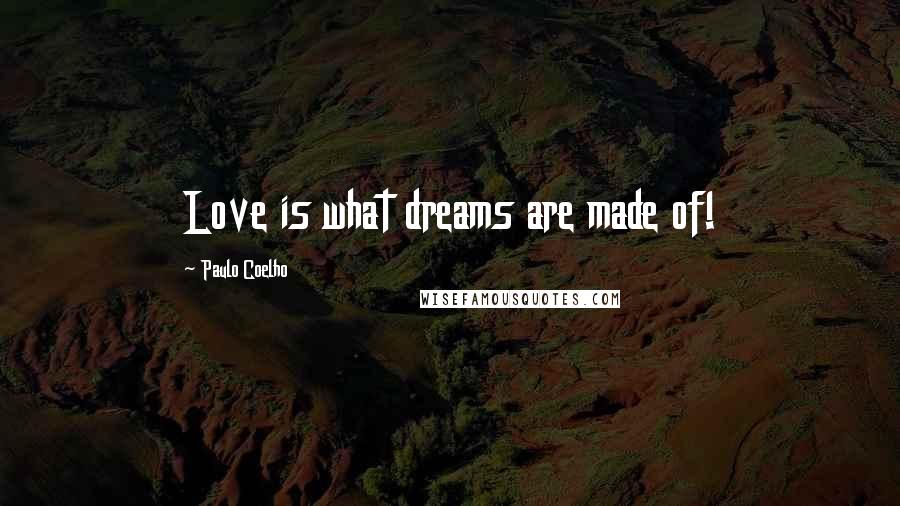 Paulo Coelho Quotes: Love is what dreams are made of!