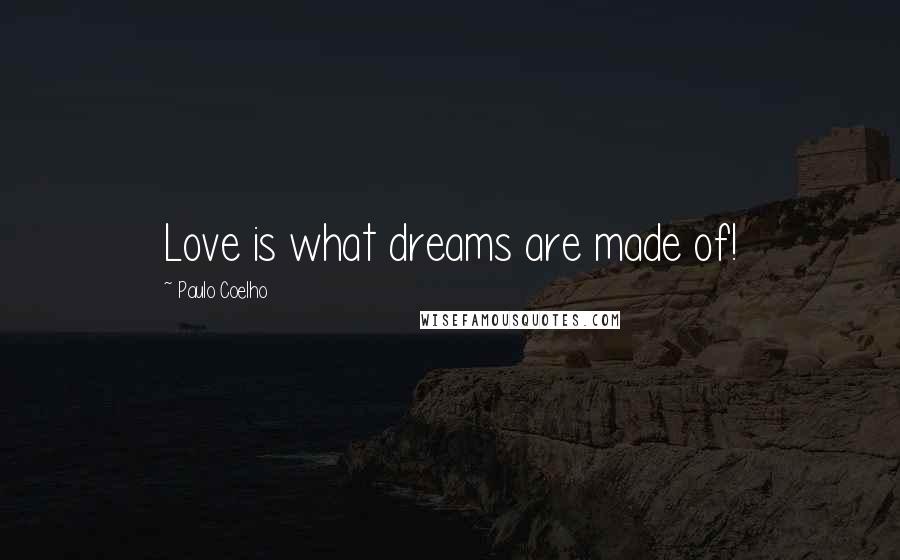 Paulo Coelho Quotes: Love is what dreams are made of!