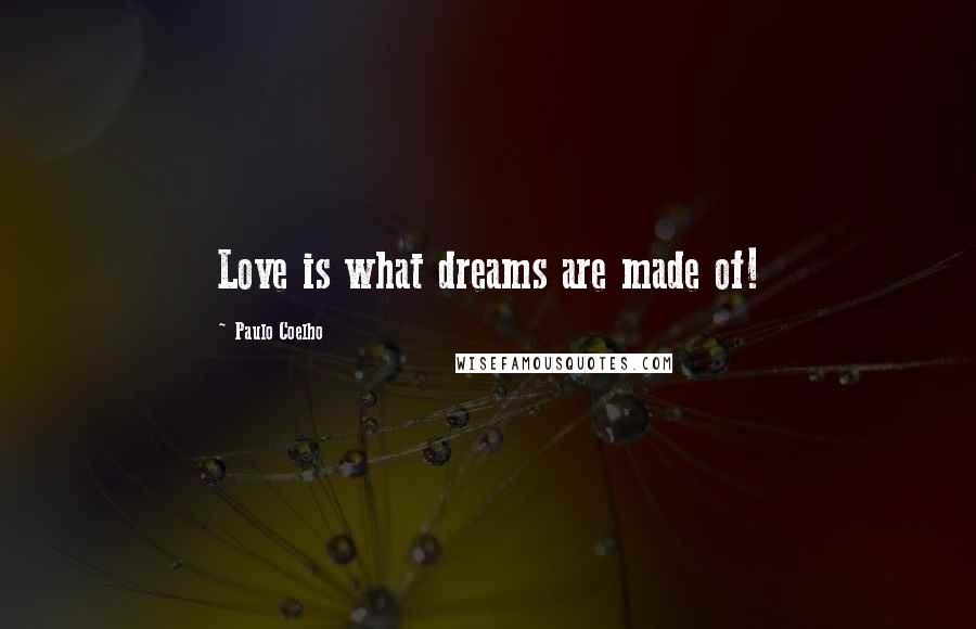 Paulo Coelho Quotes: Love is what dreams are made of!