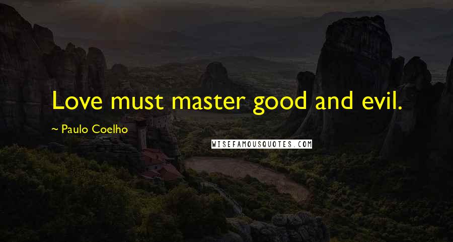 Paulo Coelho Quotes: Love must master good and evil.