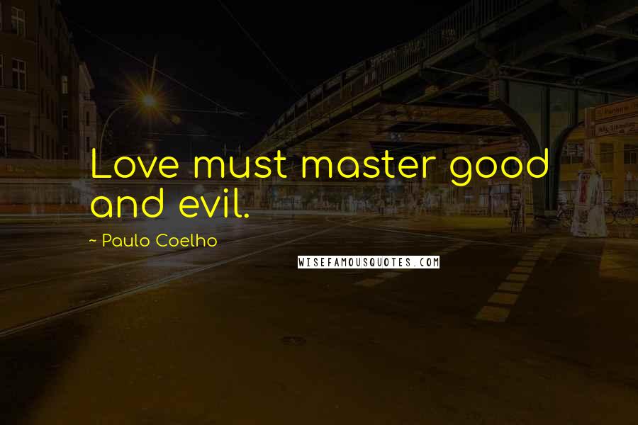 Paulo Coelho Quotes: Love must master good and evil.