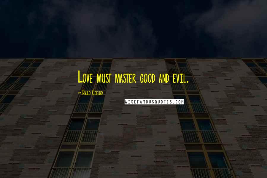 Paulo Coelho Quotes: Love must master good and evil.