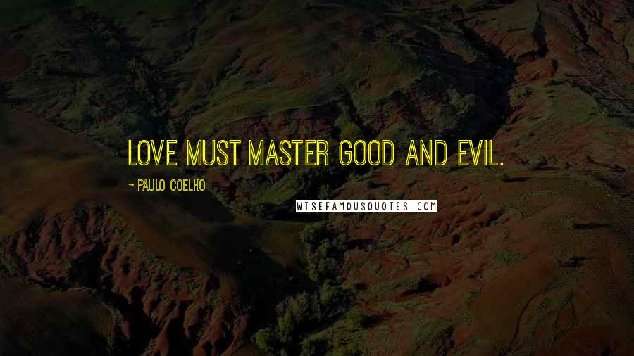 Paulo Coelho Quotes: Love must master good and evil.
