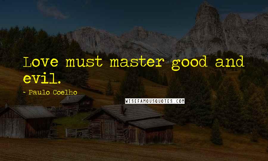 Paulo Coelho Quotes: Love must master good and evil.