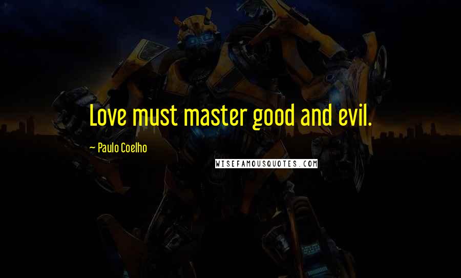 Paulo Coelho Quotes: Love must master good and evil.