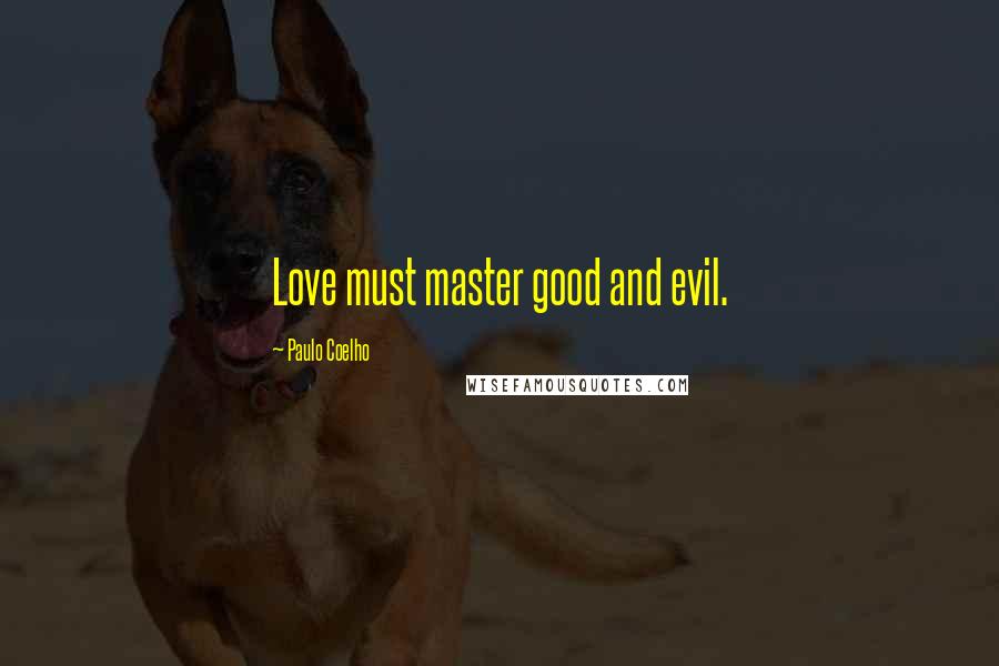 Paulo Coelho Quotes: Love must master good and evil.