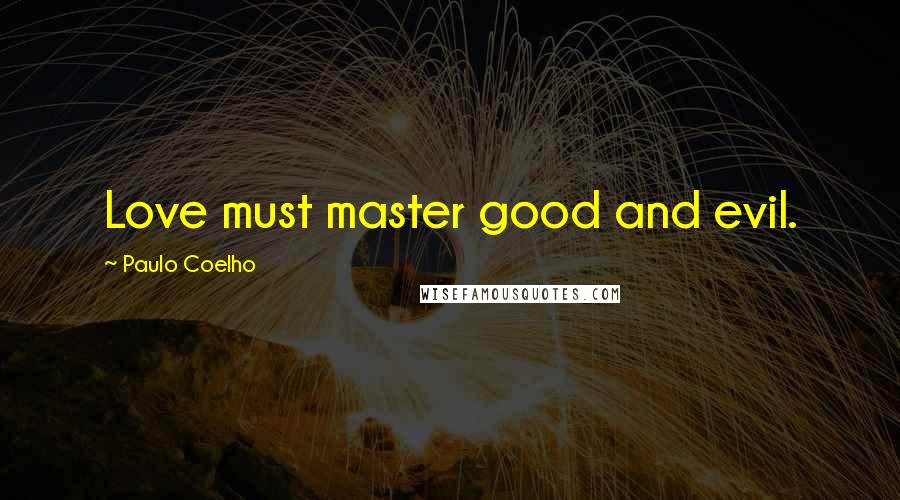 Paulo Coelho Quotes: Love must master good and evil.