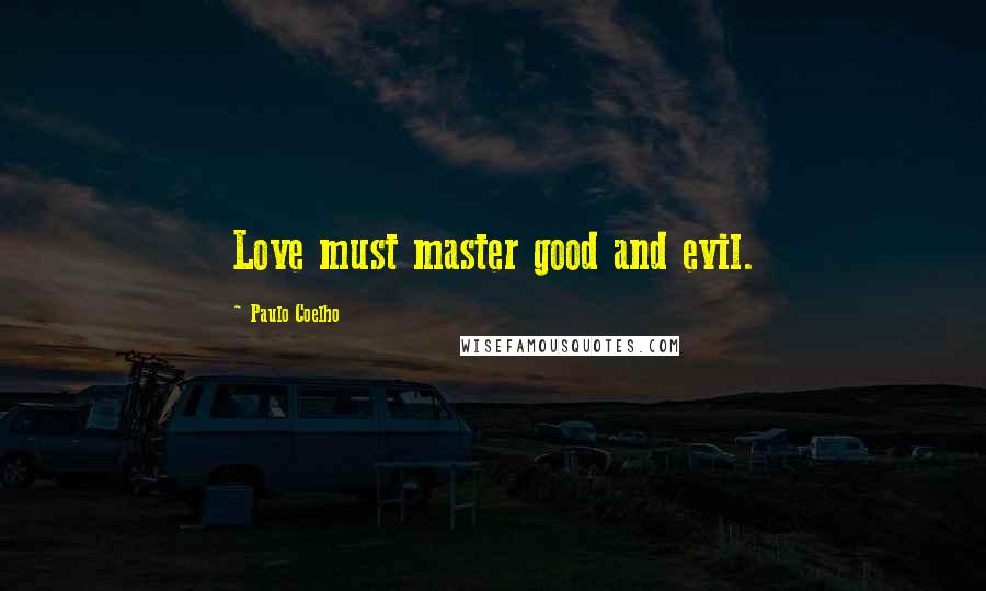 Paulo Coelho Quotes: Love must master good and evil.