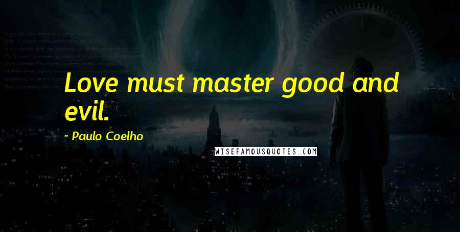 Paulo Coelho Quotes: Love must master good and evil.