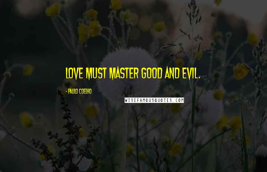 Paulo Coelho Quotes: Love must master good and evil.