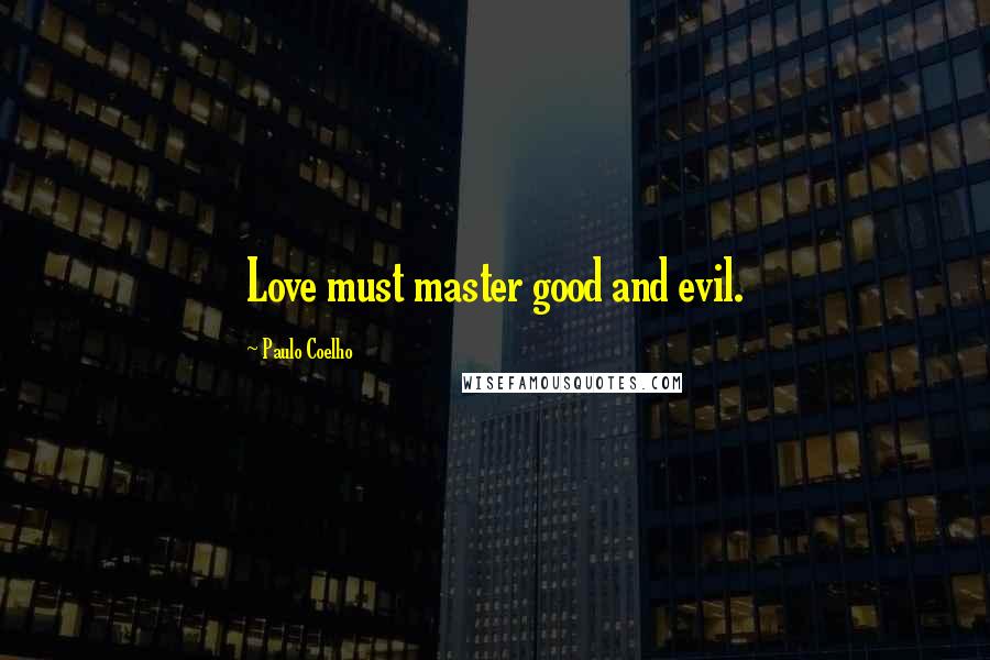 Paulo Coelho Quotes: Love must master good and evil.