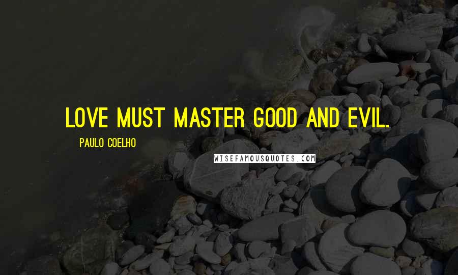 Paulo Coelho Quotes: Love must master good and evil.