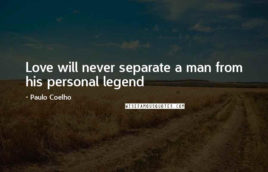 Paulo Coelho Quotes: Love will never separate a man from his personal legend